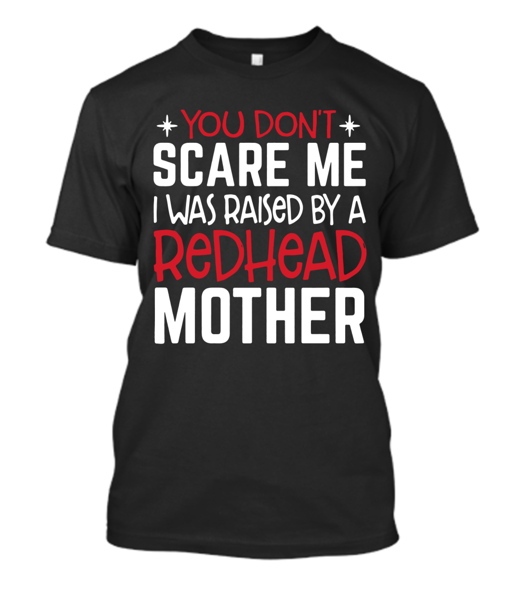You Don't Scare ME I Was Raised By A Redhead Mother T-Shirt