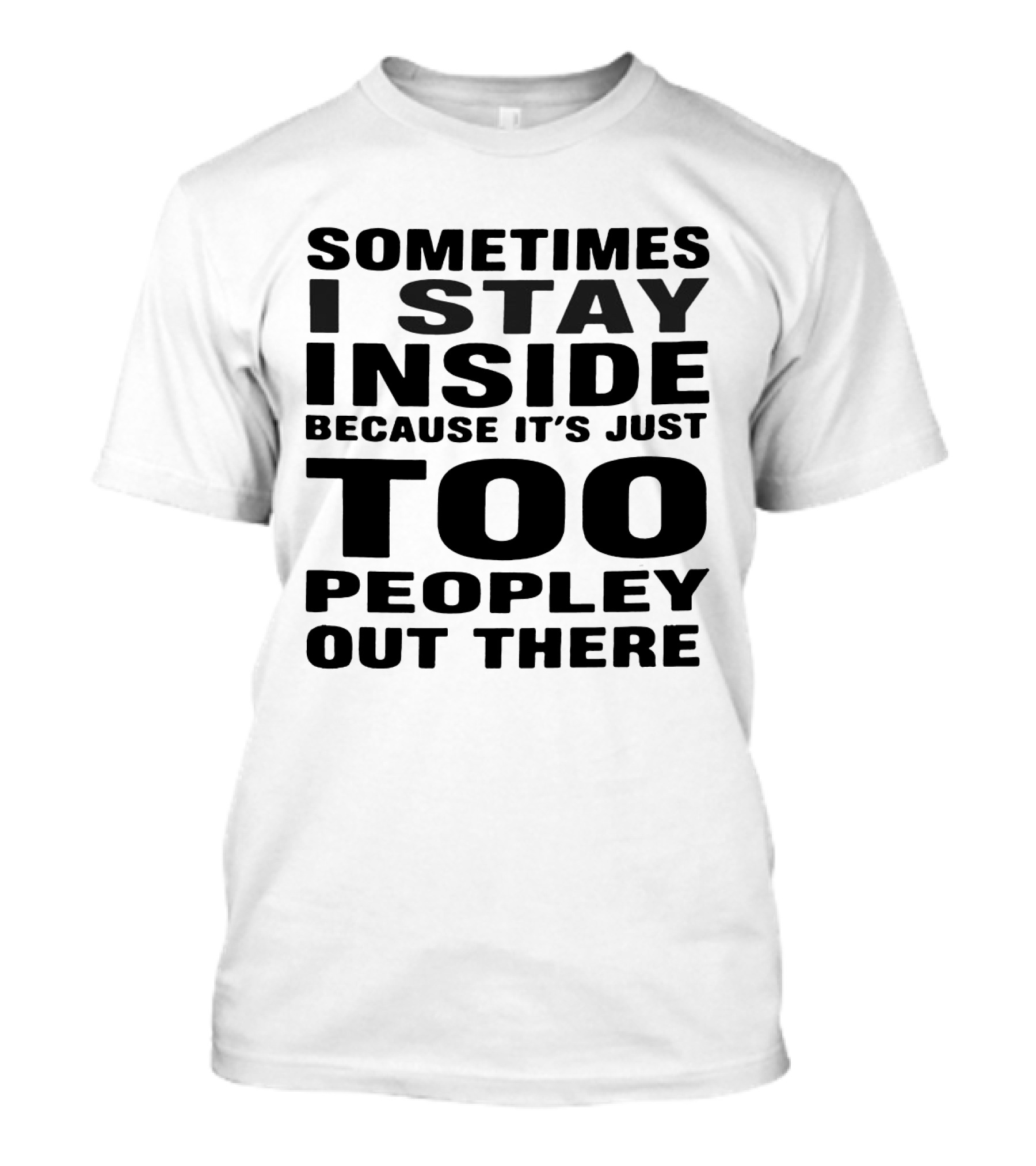 Sometimes I Stay Inside Because It's Just Too Peopley Out There T-Shirt