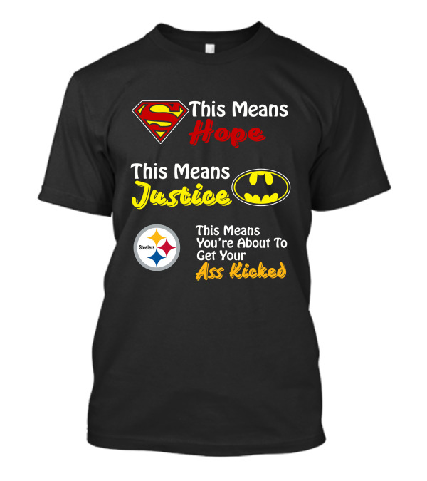 Steelers This Means Hope Justice You're About To Get Your Ass Kicked T-Shirt