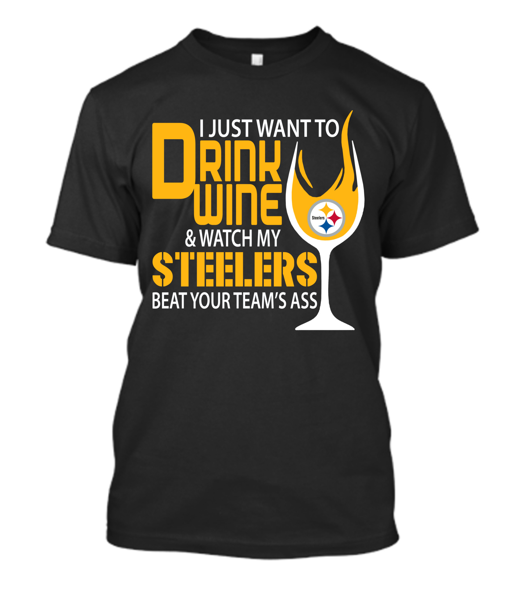 I Just Want To Drink Wine And Watch My Steelers Beat Your Team's Ass T-Shirt