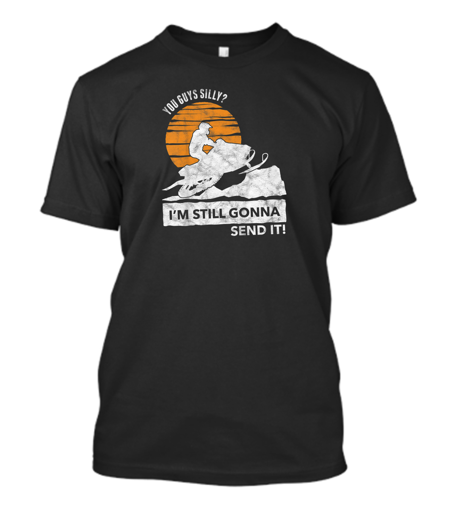 You Guys Silly I'm Still Gonna Send It Snowmobile Adventure Sunset T-Shirt