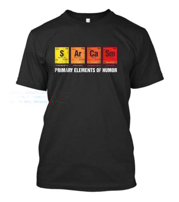 Sarcasm Ar Ca Sm Primary Elements Of Humor Sulfur Argon Calcium Samarium T-Shirt