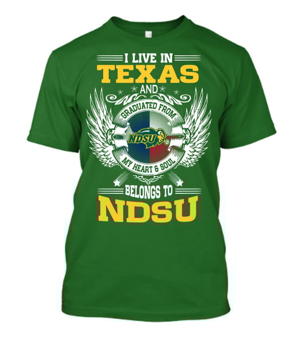 I Live In Texas And Graduated From My Heart And Soul Belongs To NDSU T-Shirt