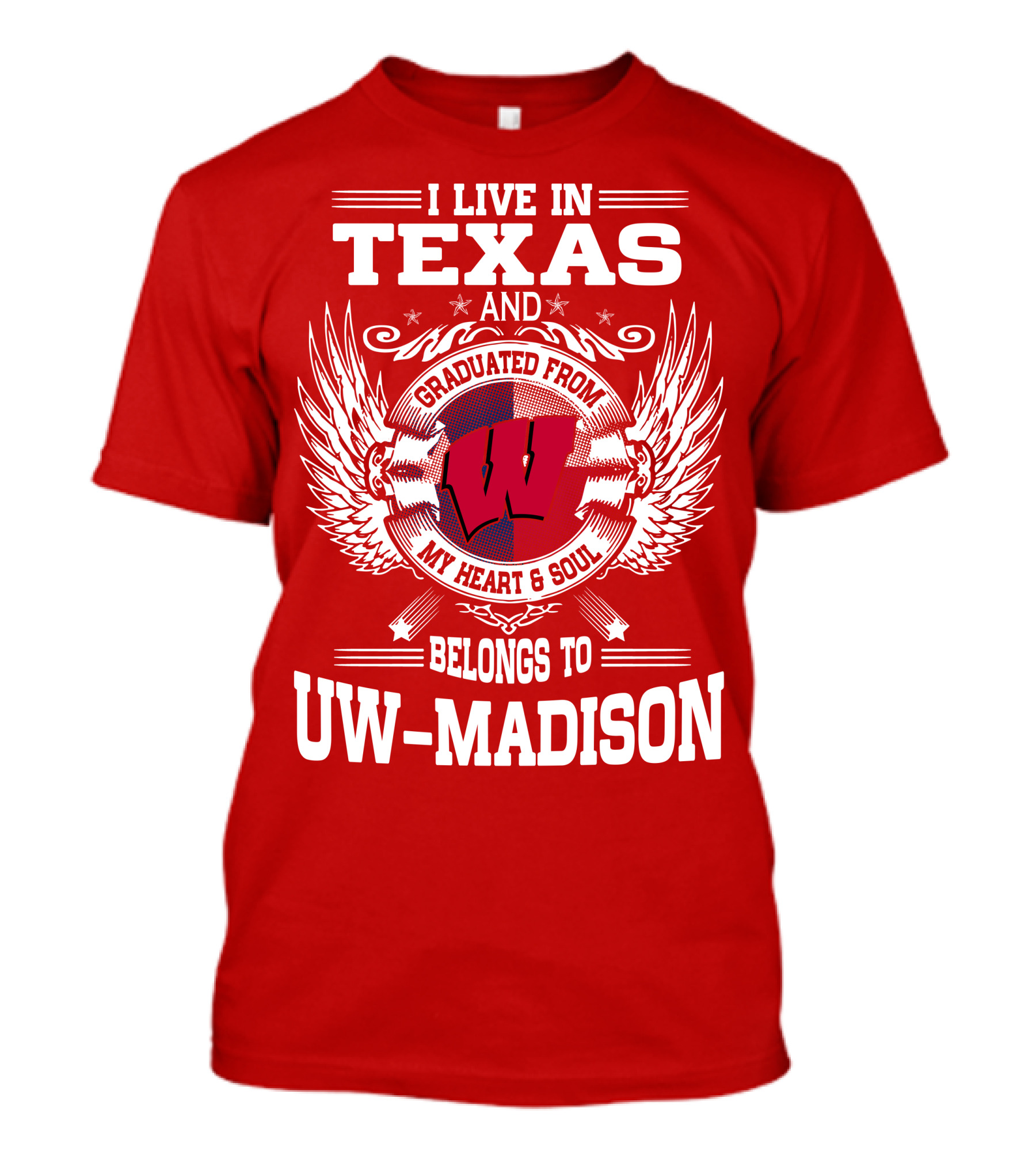 I LIVE IN TEXAS AND GRADUATED FROM MY HEART And SOUL BELONGS TO UW-MADISON T-Shirt