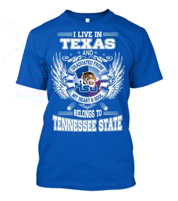 I Live In Texas Graduated From Tennessee State My Heart And Soul TSU Tiger T-Shirt