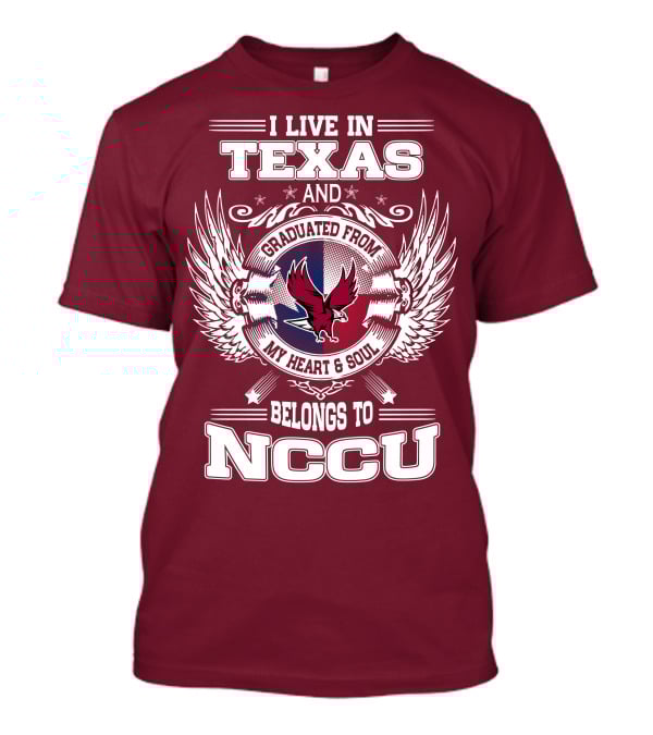 I Live In Texas And Graduated From My Heart And Soul Belongs To NCCU T-Shirt