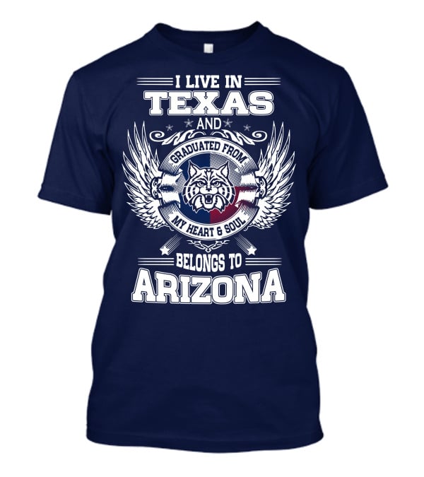 I LIVE IN TEXAS AND GRADUATED FROM MY HEART AND SOUL BELONGS TO ARIZONA T-Shirt