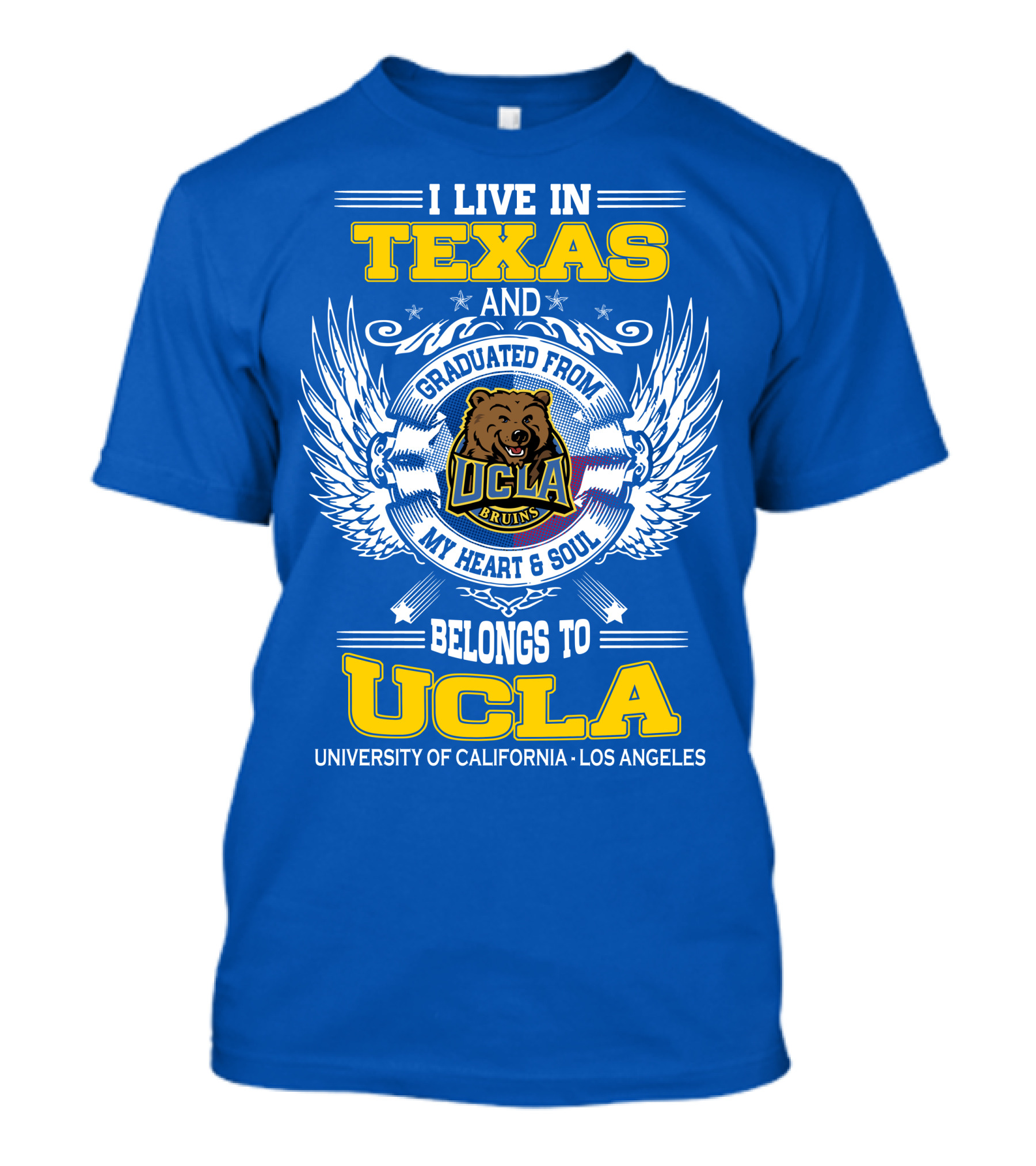 I Live In Texas And Graduated From UCLA Bruins My Heart And Soul Belongs To University Of California Los Angeles T-Shirt