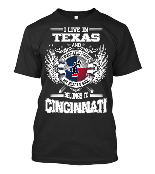 I LIVE IN TEXAS AND GRADUATED FROM MY HEART AND SOUL BELONGS TO CINCINNATI T-Shirt
