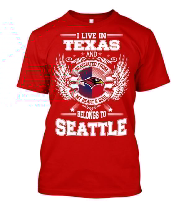 I LIVE IN TEXAS GRADUATED FROM MY HEART AND SOUL BELONGS TO SEATTLE T-Shirt