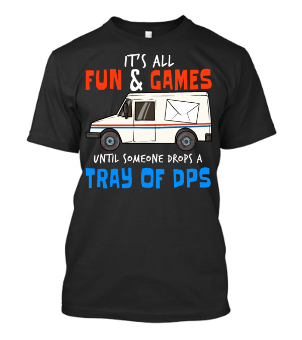 It's All Fun And Games Until Someone Drops A Tray Of DPS Post Offices Delivery Service Truck T-Shirt