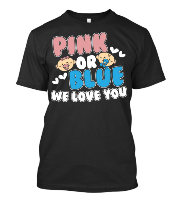 Pink Or Blue We Love You Baby Gender Reveal Pregnancy T-Shirt