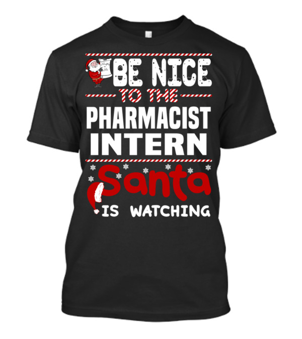 Be Nice To The Pharmacist Intern Santa Is Watching T-Shirt