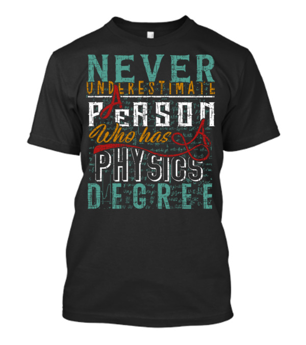 Never Underestimate A Person Who Has A Physics Degree T-Shirt