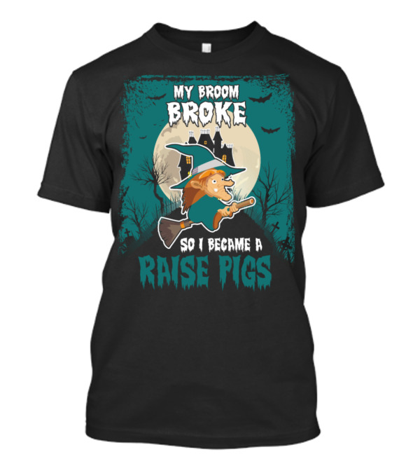 My Broom Broke So I Became A Raise Pigs Halloween Witch And Haunted House Scene T-Shirt
