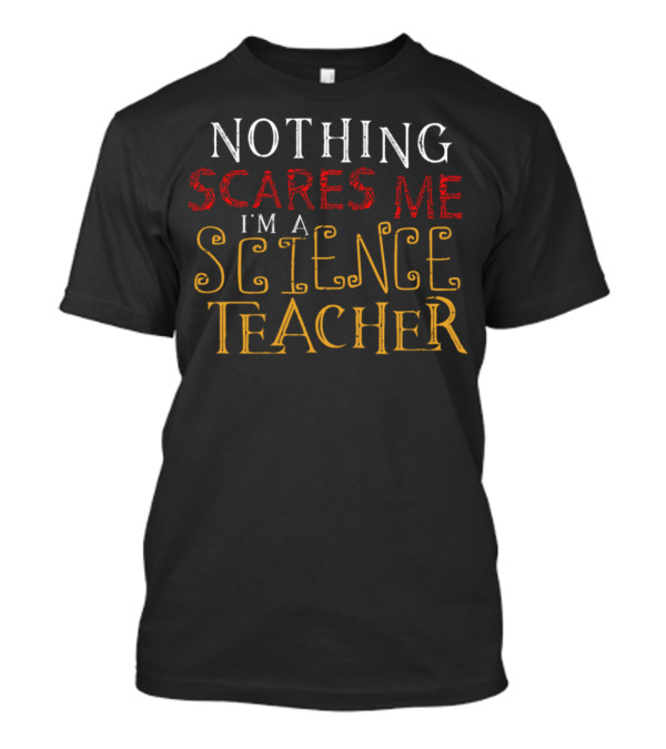 Nothing Scares Me I'm A Science Teacher Confident T-Shirt
