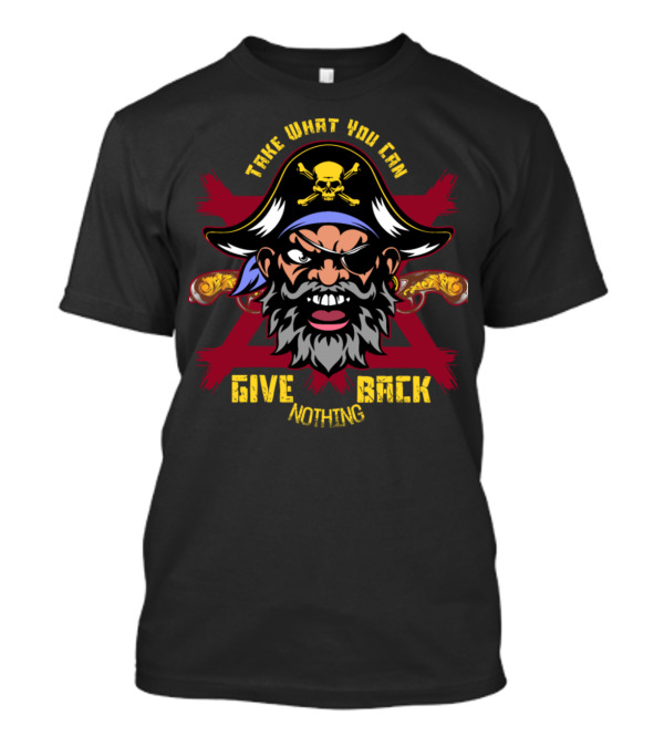 Take What You Can Give Nothing Back Pirate Skull And Crossbones T-Shirt