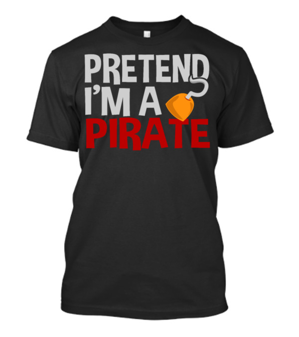 Pretend I'm A Pirate Halloween Hooked Adventure T-Shirt