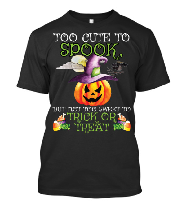 Too Cute To Spook Pumpkin Witch Not Too Sweet To Trick Or Treat T-Shirt