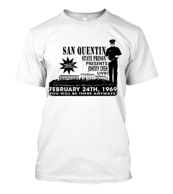 San Quentin State Prison Presents Johnny Cash Live February 24Th 1969 You Will Be There Anyways T-Shirt