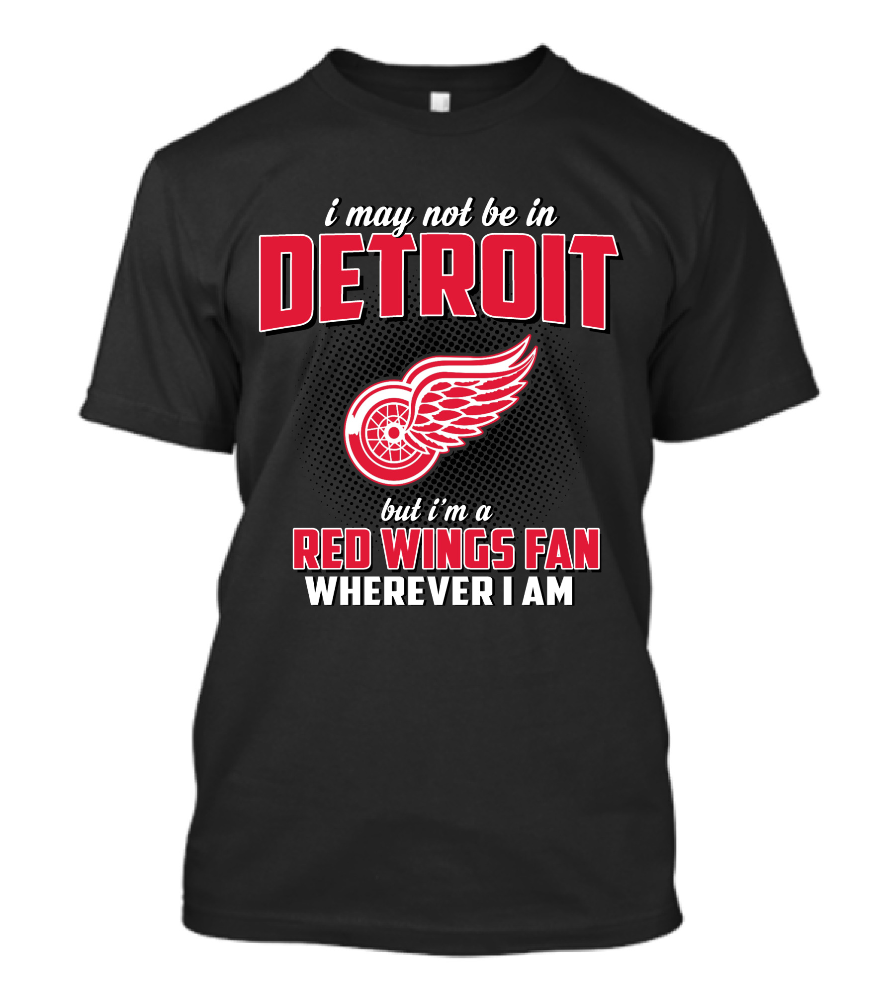 I May Not Be In Detroit But I'm A Red Wings Fan Wherever I Am T-Shirt
