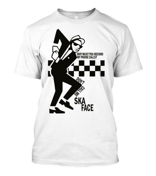 Why Must You Record My Phone Calls Don't Call Me Ska Face T-Shirt