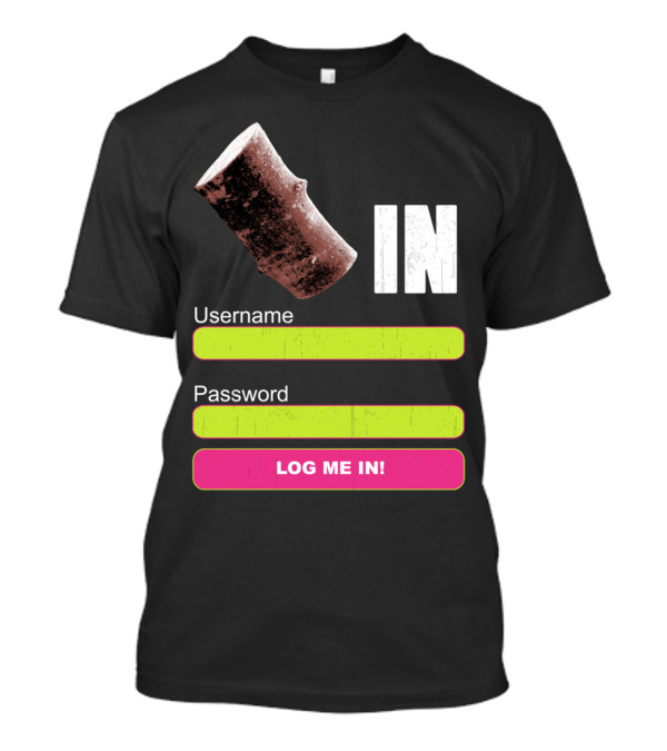 Log In Username Password Log Me In T-Shirt
