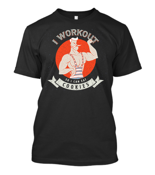 I Workout So I Can Eat Cookies Strongman Humor T-Shirt