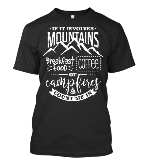 If It Involves Mountains Breakfast Food Coffee Or Campfires Count Me In T-Shirt
