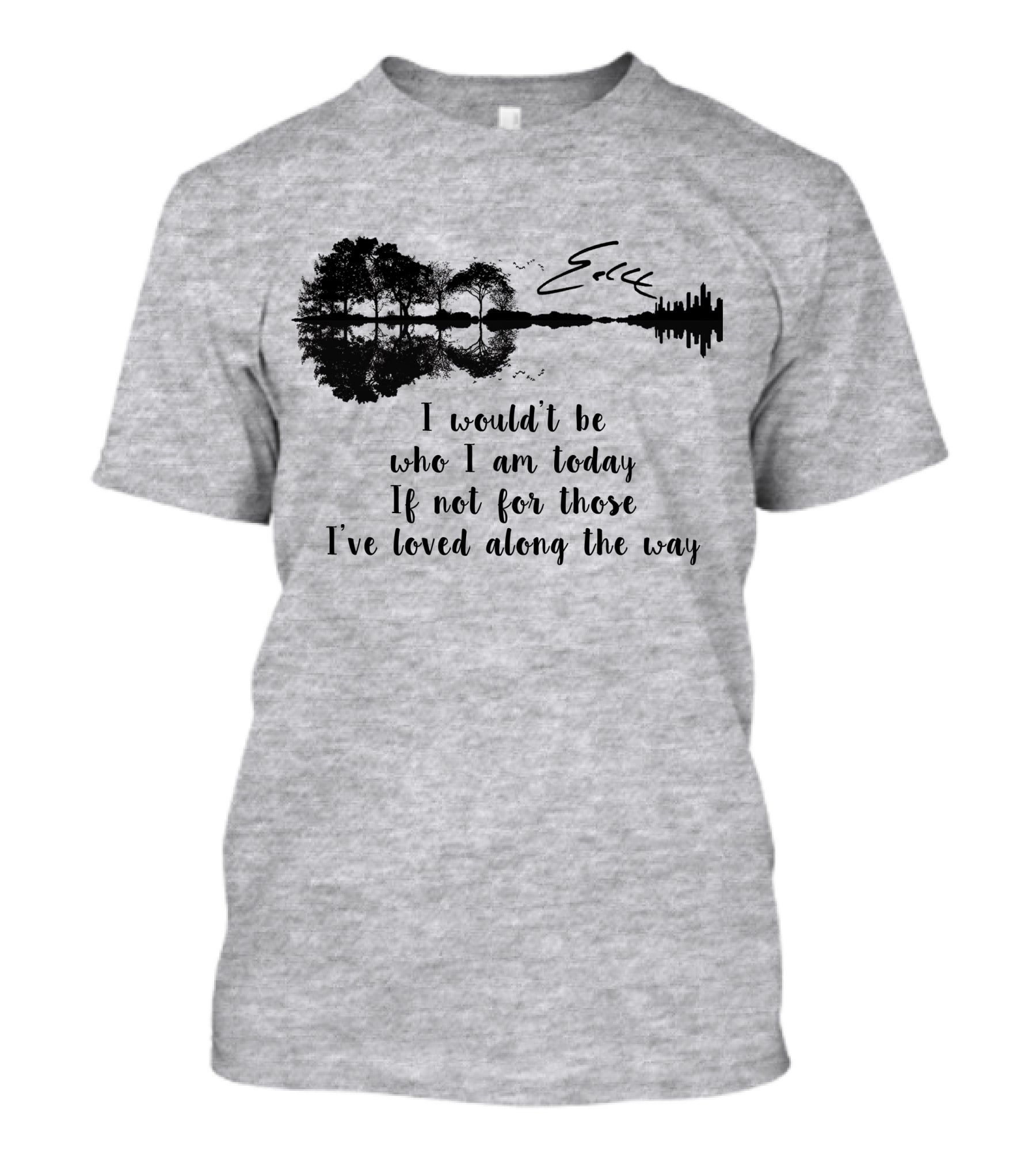 I Wouldn't Be Who I Am Today If Not For Those I've Loved Along The Way Guitar Skyline Tree Reflection T-Shirt