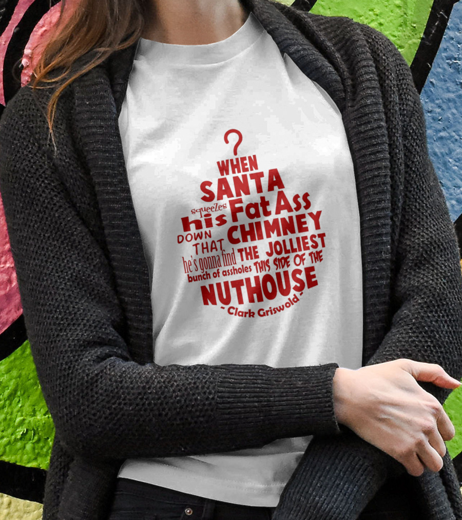 Clark Griswold When Santa Squeezes His Fat Ass Down That Chimney Jolliest Bunch Christmas Vacation T-Shirt