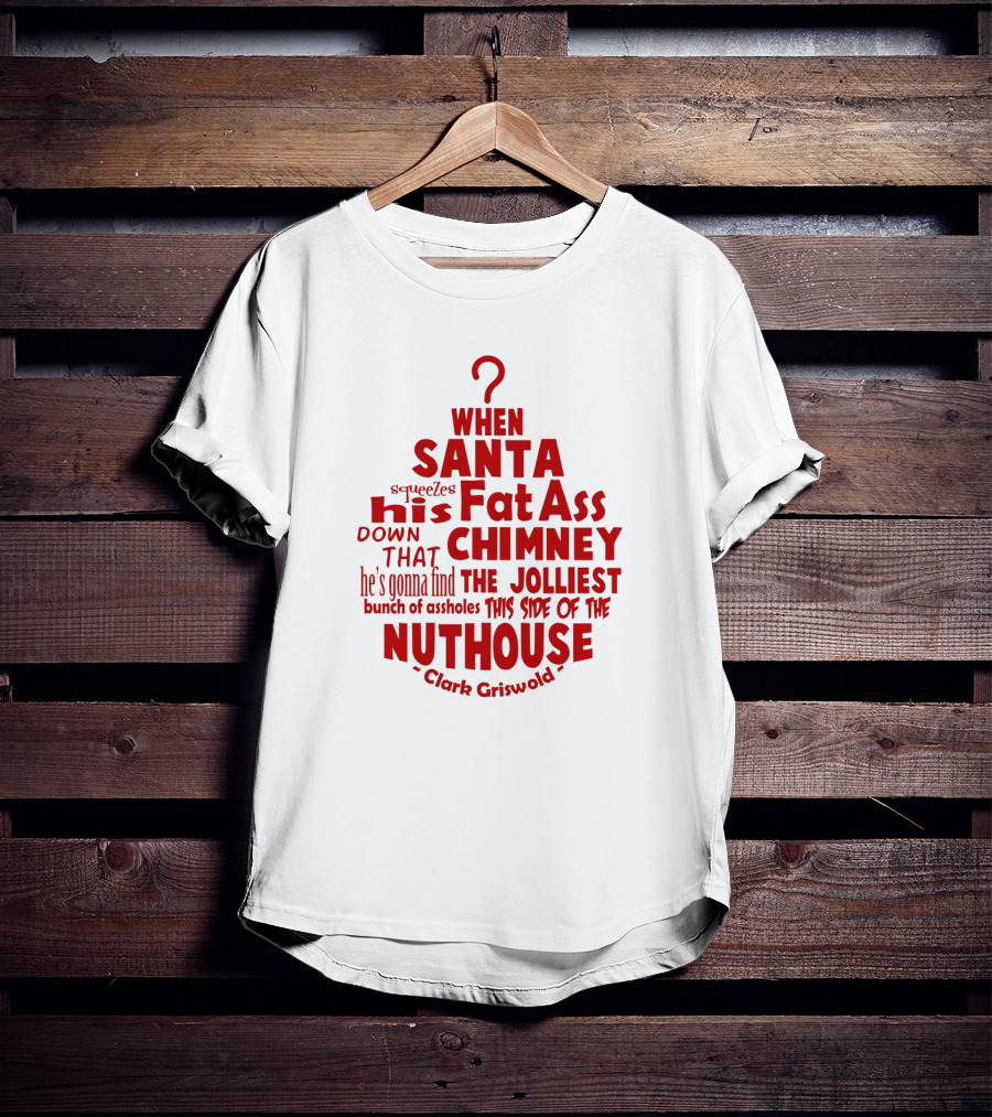 Clark Griswold When Santa Squeezes His Fat Ass Down That Chimney Jolliest Bunch Christmas Vacation T-Shirt