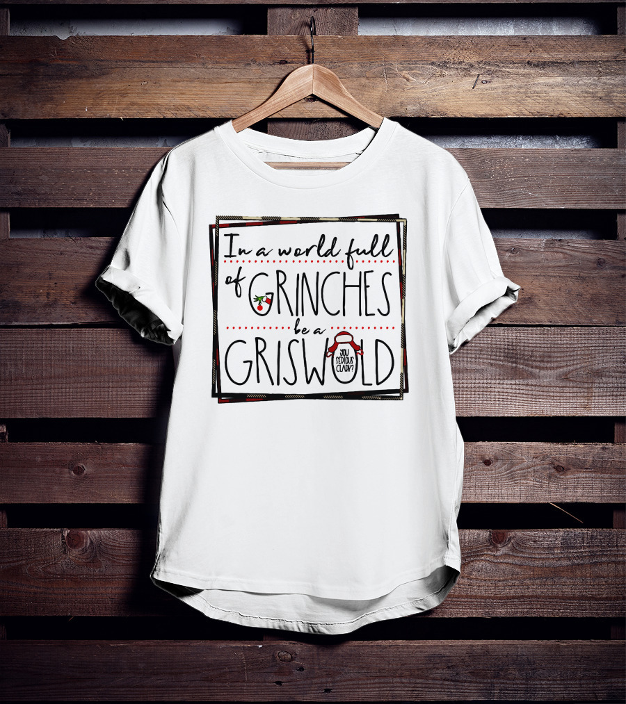 In A World Full Of Grinches Be A Griswold You Serious Clark T-Shirt