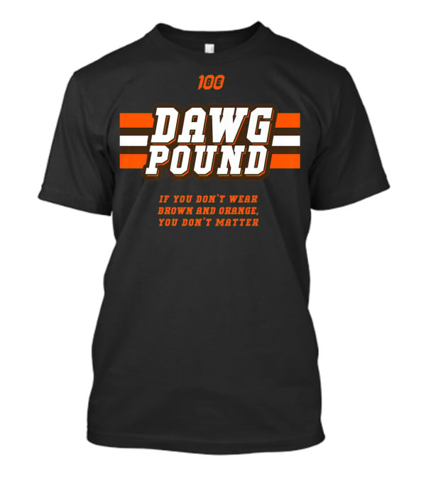 100 Dawg Pound If You Don't Wear Brown And Orange You Don't Matter T-Shirt