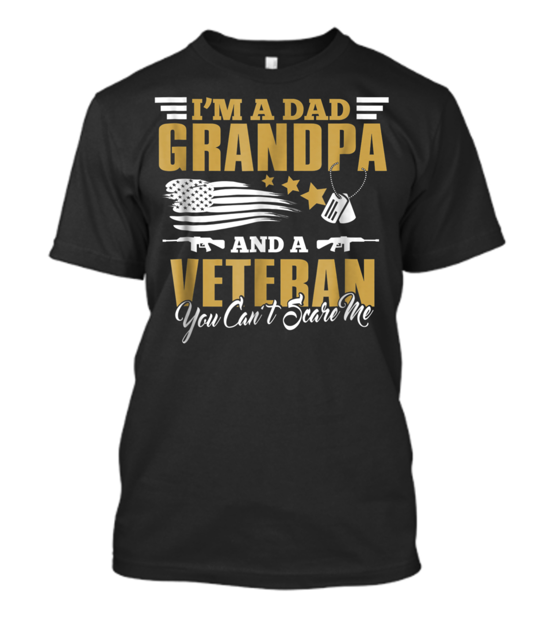 I'm A Dad Grandpa And A Veteran You Can't Scare Me US Army T-Shirt