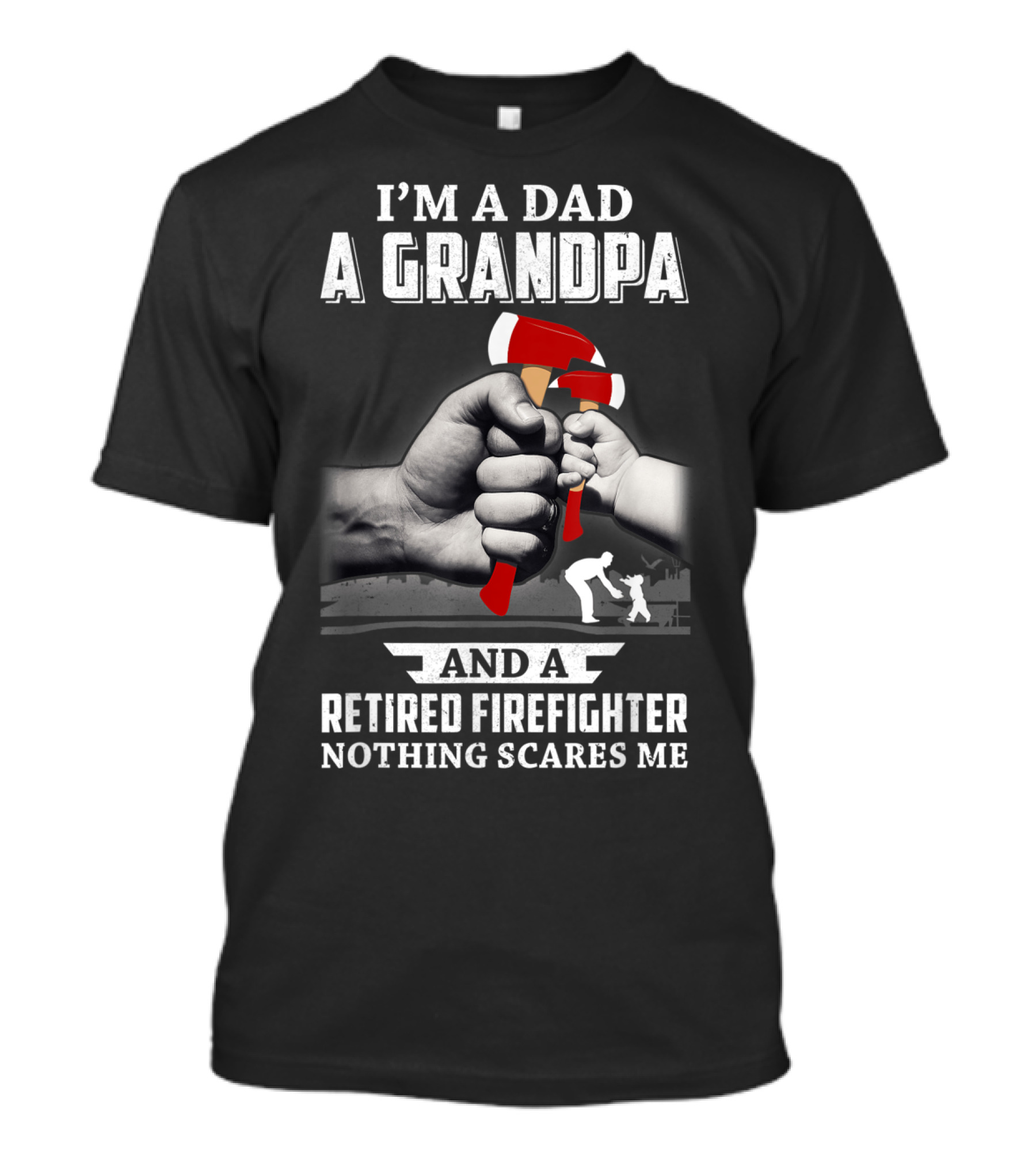 I'm A Dad A Grandpa And A Retired Firefighter Nothing Scares Me T-Shirt