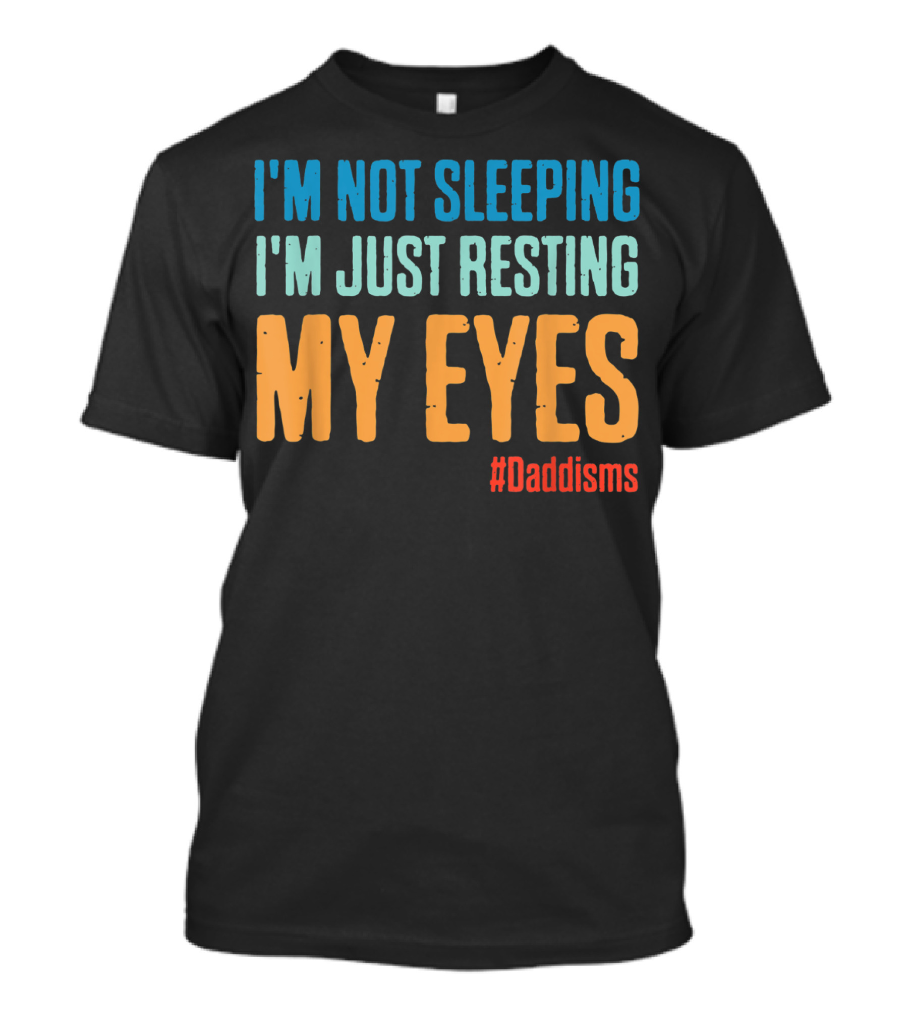 I'm Not Sleeping I'm Just Resting My Eyes #Daddisms T-Shirt