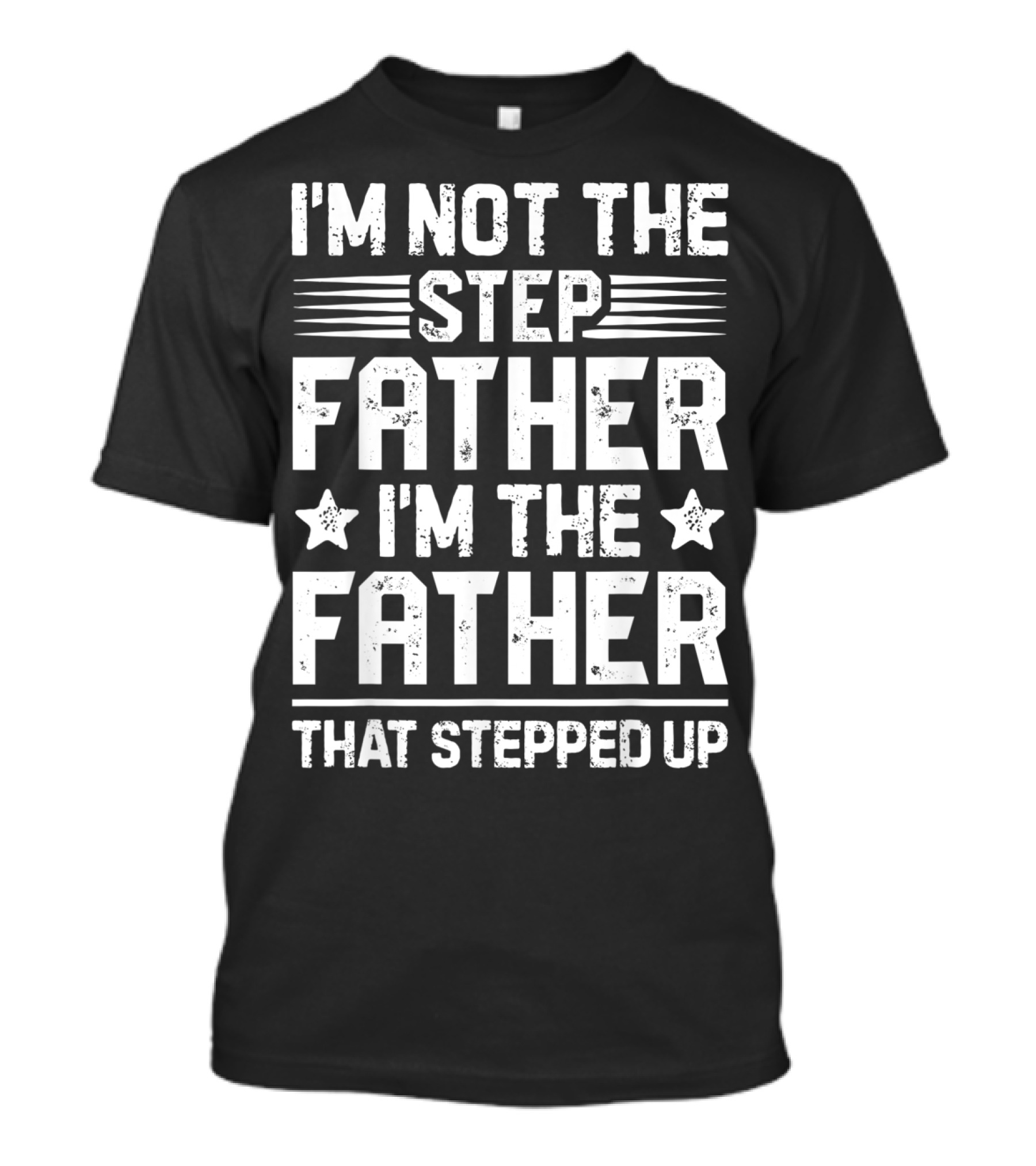 I'm Not The Step Father I'm The Father That Stepped Up T-Shirt