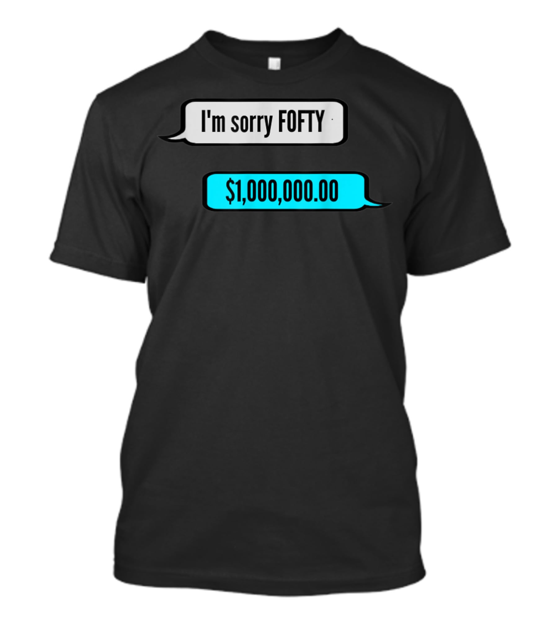 I'm Sorry Fofty $1,000,000.00 T-Shirt