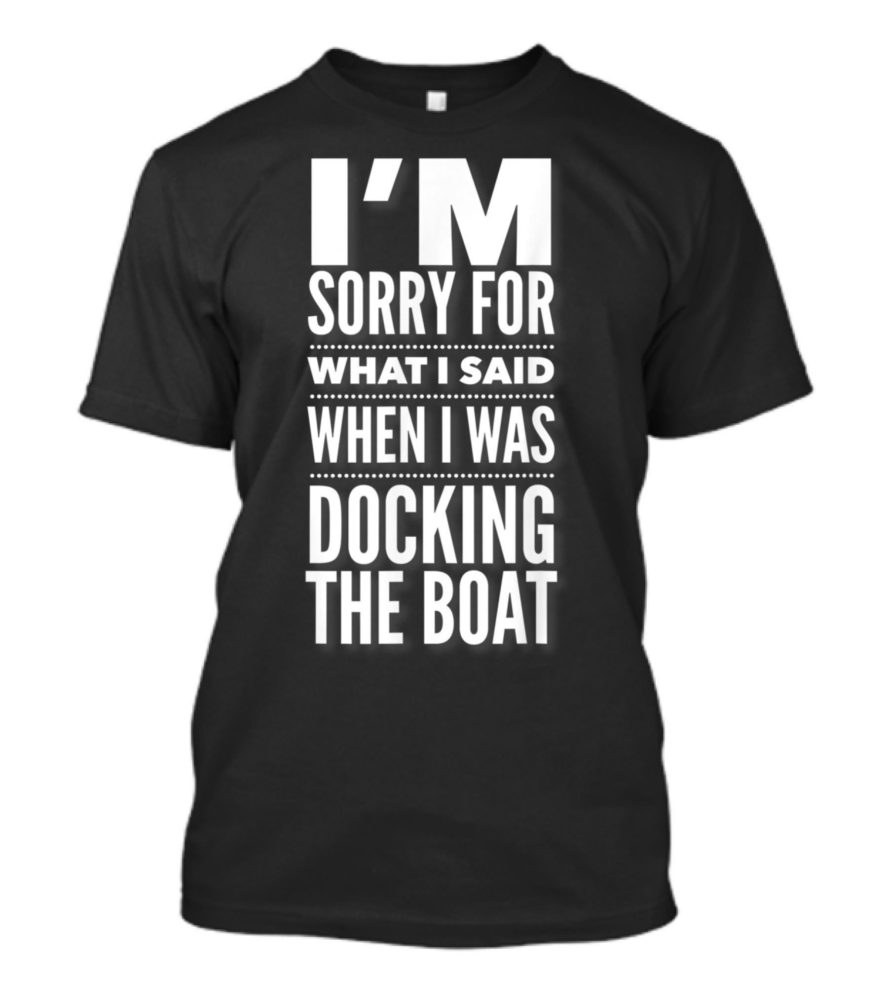 I'M Sorry For What I Said When I Was Docking The Boat T-Shirt