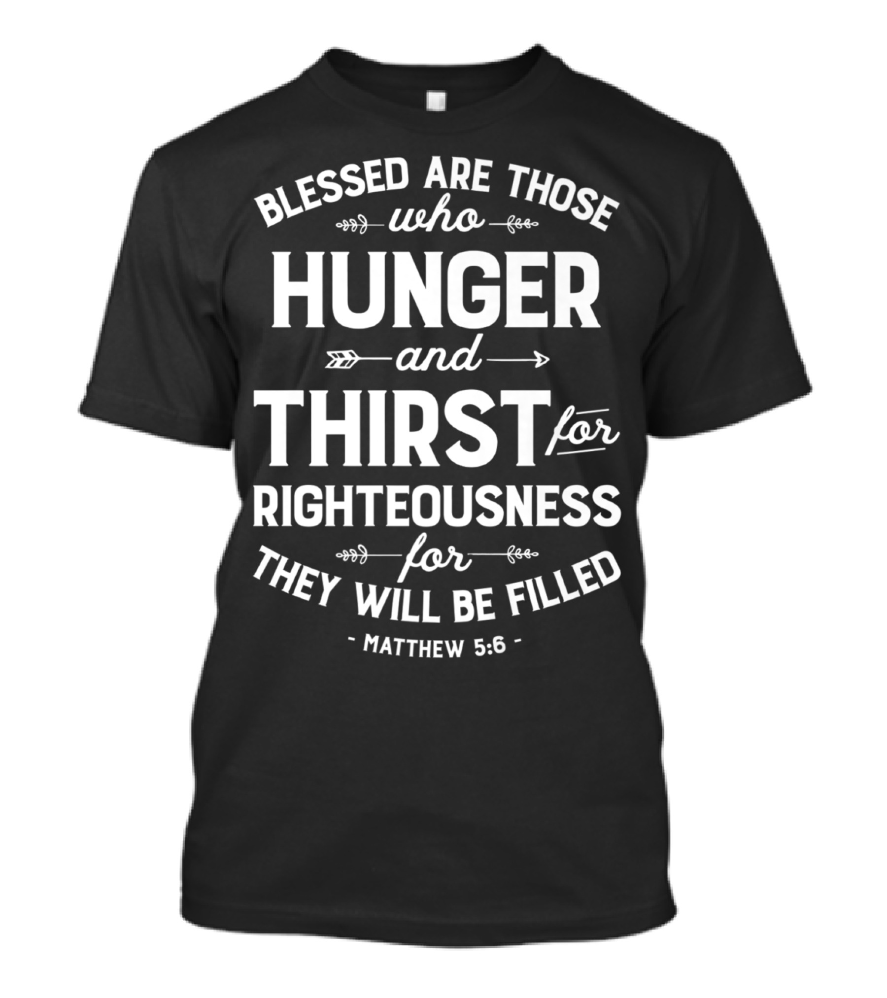 Blessed Are Those Who Hunger And Thirst For Righteousness Matthew 5:6 Christian15 T-Shirt