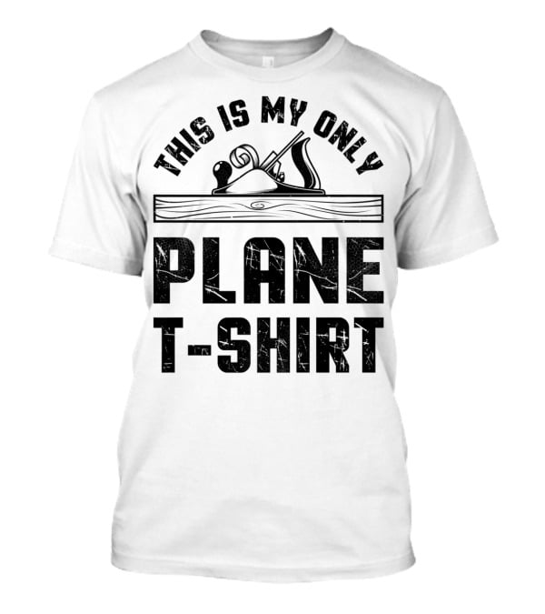 This Is My Only Plane T-Shirt Woodworking Woodworker T-Shirt