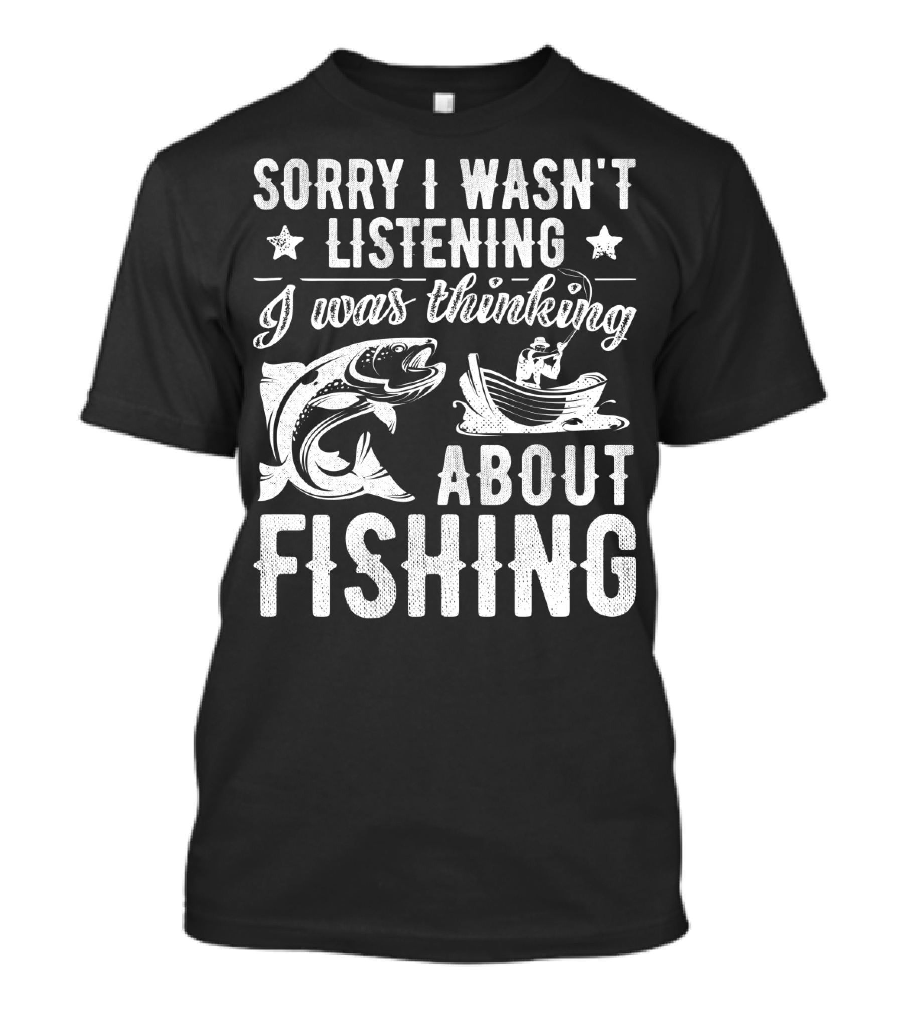 Sorry I Wasn't Listening I Was Thinking About Fishing Boat And Fish T-Shirt