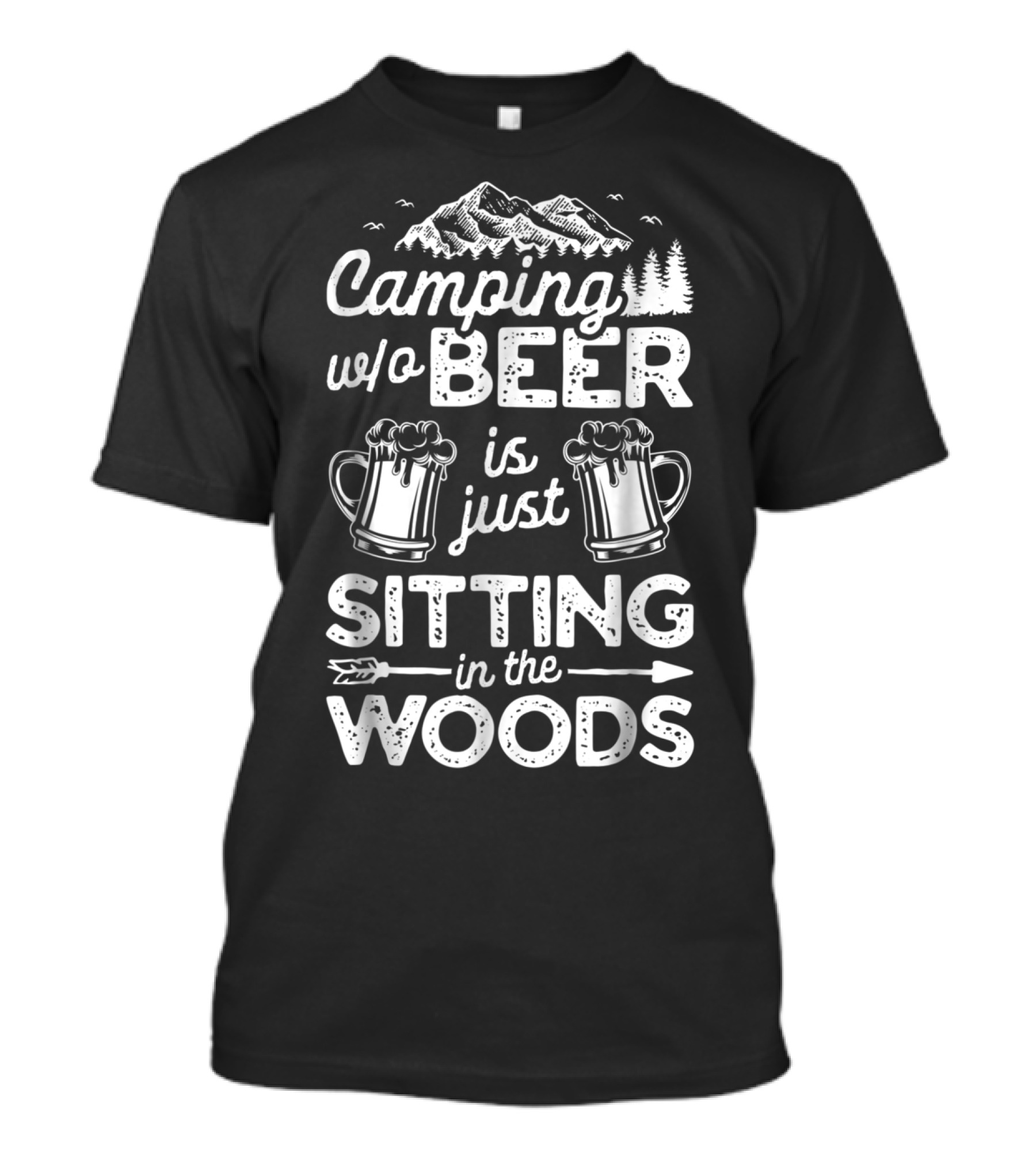 Camping W/o Beer Is Just Sitting In The Woods With Mountains Trees And Beer Mugs T-Shirt