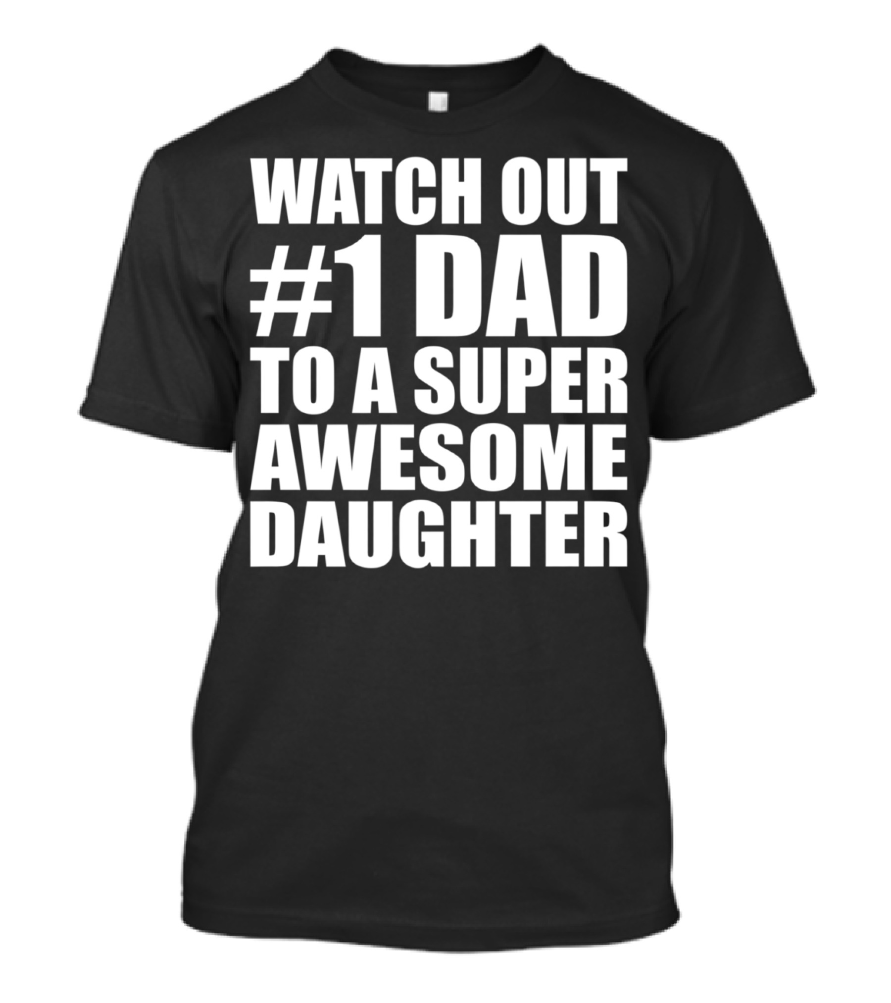 WATCH OUT #1 DAD TO A SUPER AWESOME DAUGHTER T-Shirt
