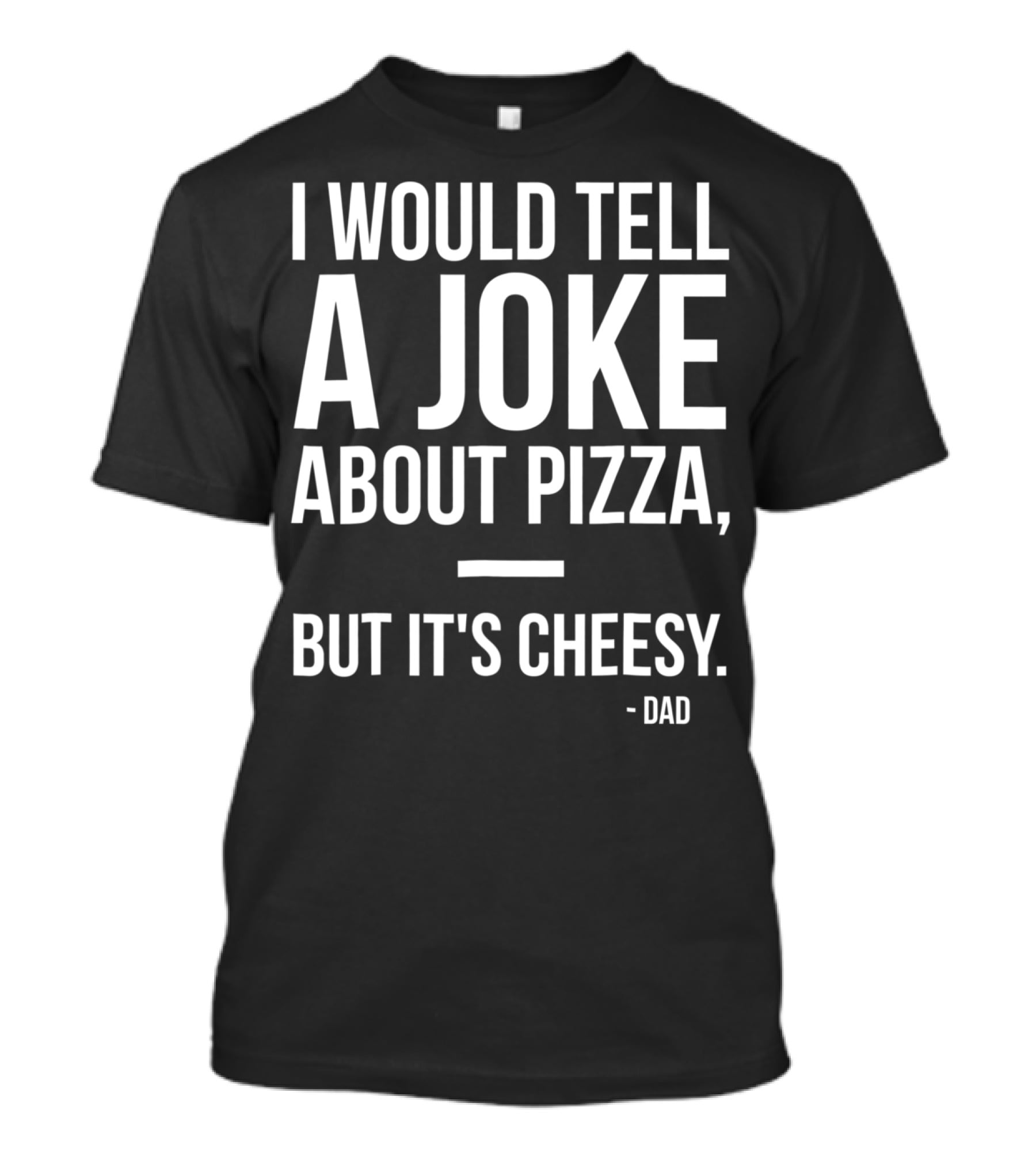 Dad Joke I Would Tell A Joke About Pizza But It's Cheesy T-Shirt