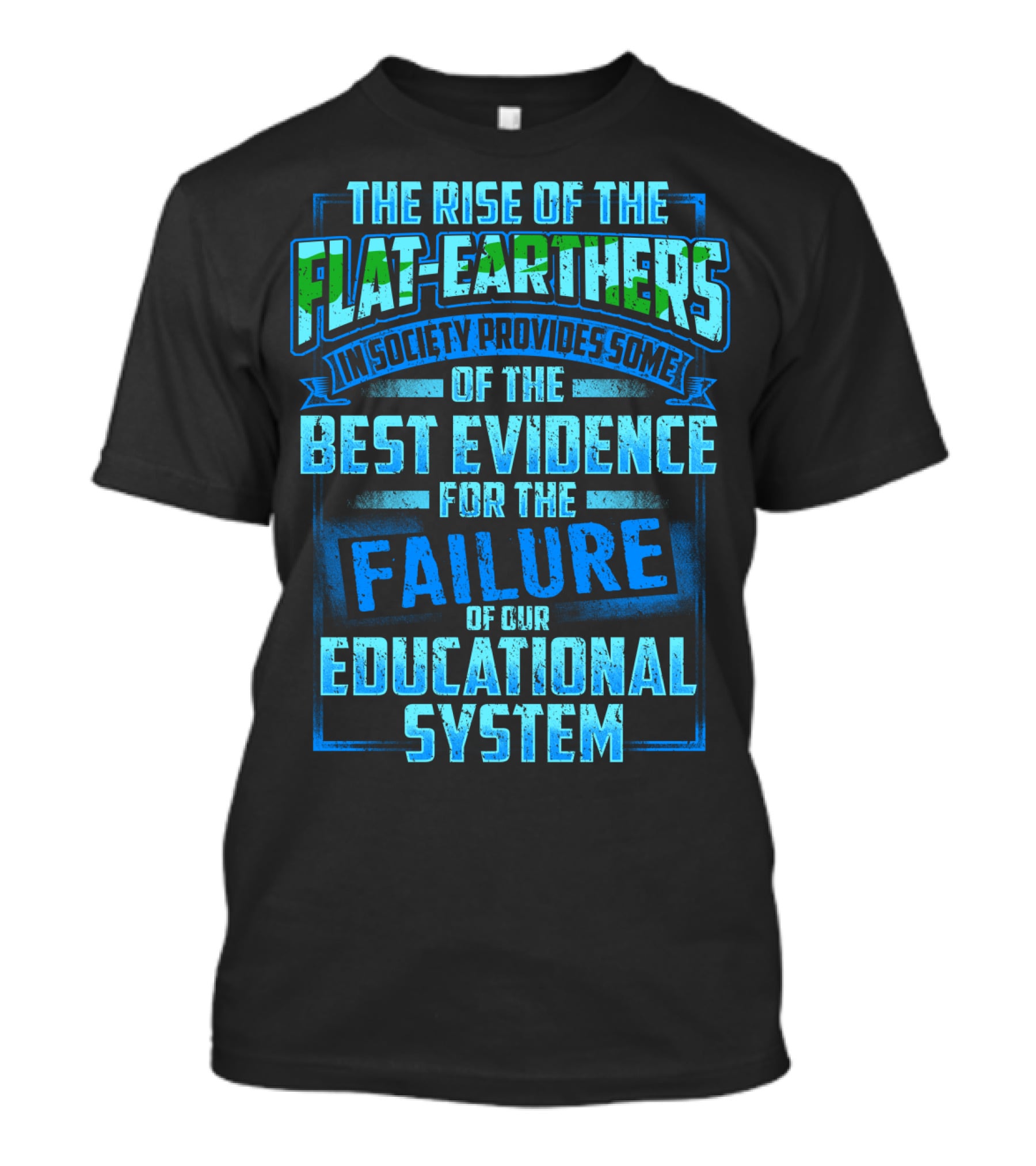 The Rise Of The Flat-Earthers In Society Provides Some Of The Best Evidence For The Failure Of Our Educational System T-Shirt