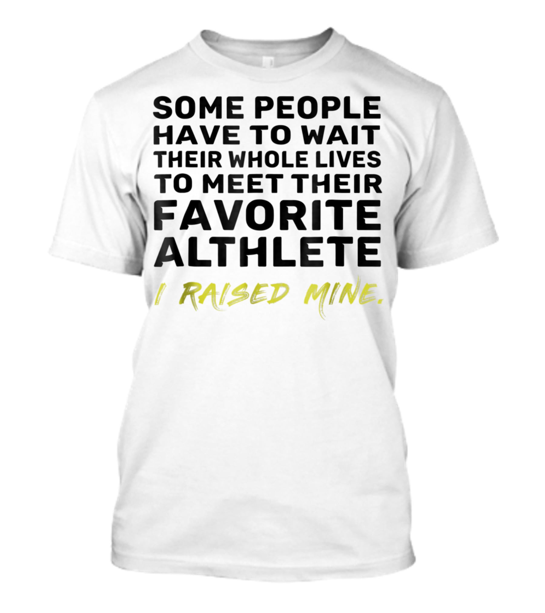 Some People Wait Whole Lives Meet Favorite Athlete I Raised Mine T-Shirt