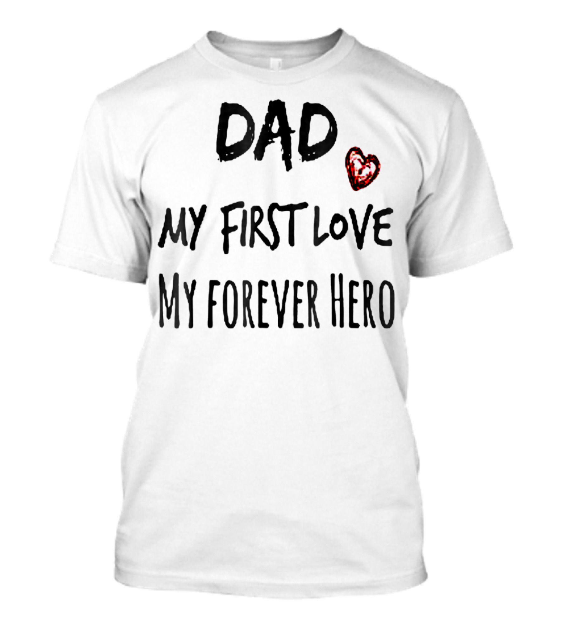 DAD My First Love Heart My Forever Hero T-Shirt