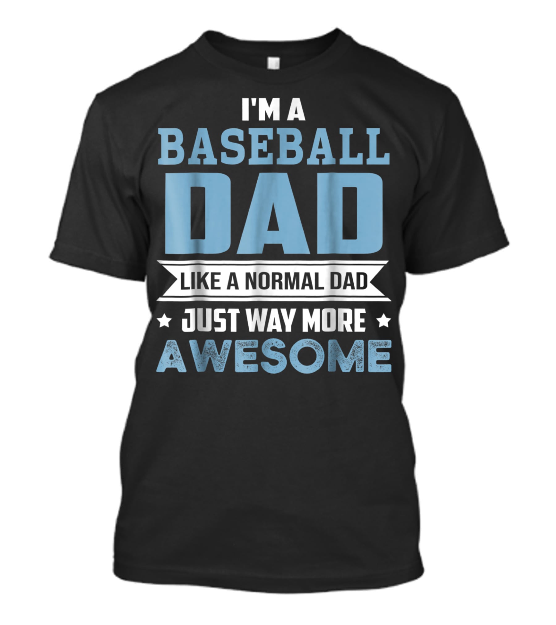 I'm A Baseball Dad Like A Normal Dad Just Way More Awesome T-Shirt